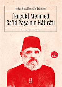 (Küçük) Mehmed Sa'id Paşa'nın Hatıratı 1. Cilt - Sultan 2. Abdülhamid'in Sadrazamı