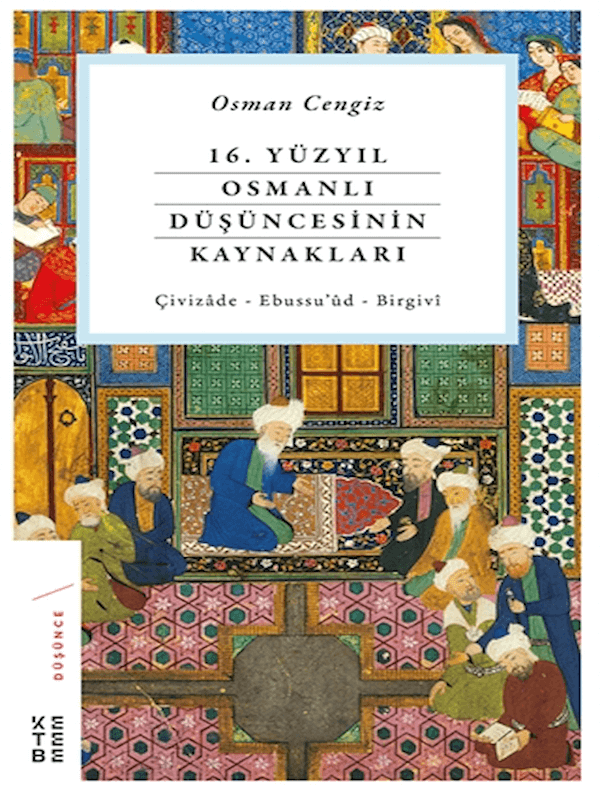 16. Yüzyıl Osmanlı Düşüncesinin Kaynakları Çivizade - Ebussu’ud - Birgivi