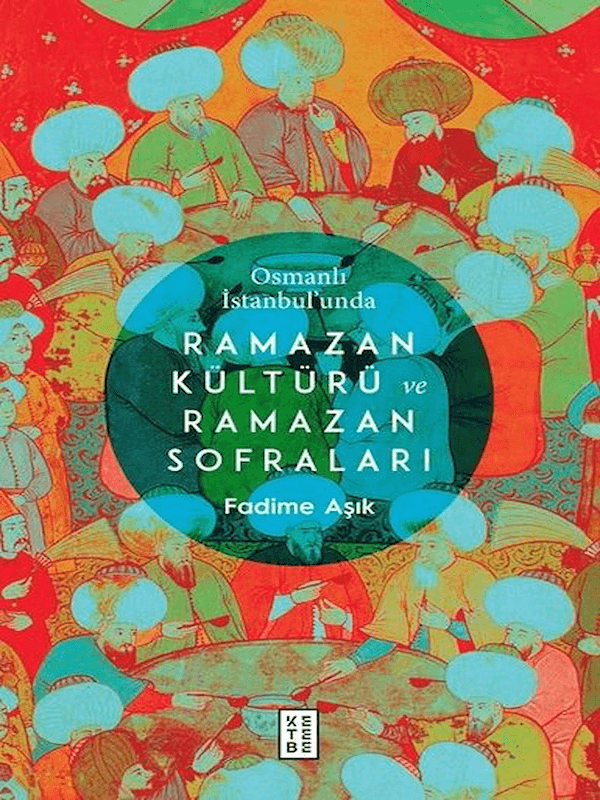Osmanlı İstanbul’unda Ramazan Kültürü ve Ramazan Sofraları